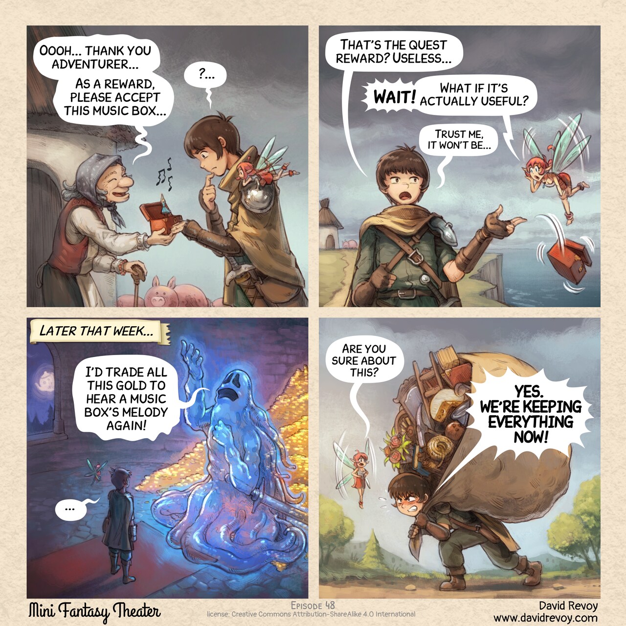 A comic in four panels:

Panel 1. Side view on a old peasant woman, in front of her old house, giving a red music box, open, with a tiny ballerine dancer in the middle to the adventurer, a young warrior. He has his Pink Fairy on his shoulder. Both the adventurer and the Pink Fairy are trying to hide their deception about this reward. Some music notes, dissonant, escape the box.  
Old woman: "Oooh, thank you adventurer... As a reward, please accept this music box..."  
Adventurer: "?..."

Panel 2. Now, far away (we can see the village in the background, near a cliff and the sea), front view on the adventurer as he throws to the sea the music box with blasé eyes. The pink fairy is in shock!  
Adventurer: "That's the quest reward? Useless..."  
Pink fairy: "Wait! What if it's actually useful?"  
Adventurer (smaller): "Trust me, it won't be."

Panel 3. Later that week, the adventurer and the fairy are inside a dungeon room at night. In front of them, a giant ghost warrior with his sword posing dramatically, nostalgic, hand and eyes lost in the ceiling. Behind him, visible because he is partially transparent, a treasure with tons of gold.  
Narrator: "Later that week..."  
Ghost: "I'd trade all this gold to hear a music box's melody again..."  
Adventurer: "..."

Panel 4. Later, on the path, the adventurer walks, crushed under the weight of a hundred small objects in a big improvised backpack made with a large bed sheet: books, flowers, a ladder, gardening tools, a cheese, a broom, etc... But he has determination in his eyes to carry on. The fairy tries to reason him.  
Pink fairy: "Are you sure about this?"  
Adventurer: "YES. WE'RE KEEPING EVERYTHING NOW!"
