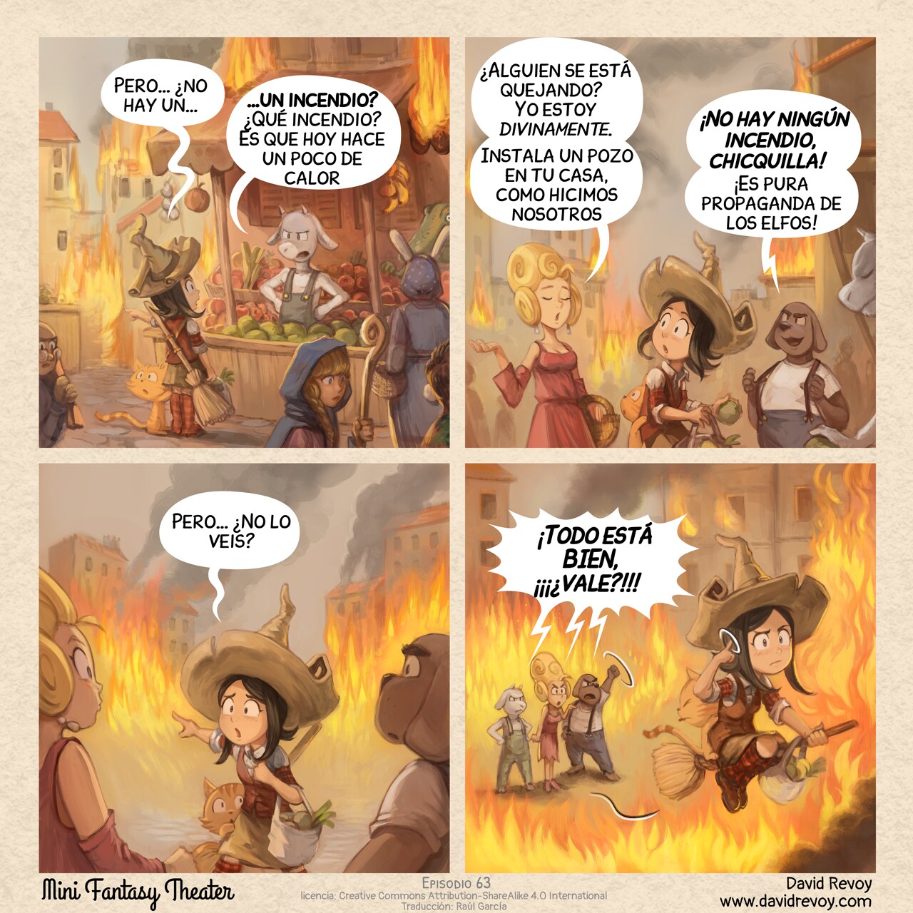 A comic in four panel:

Panel 1. Pepper and Carrot, a young witch with her cat, is buying vegetable at the market, with her broom on her back. The city is half in flames, yet it's still market day and people are everywhere. The seller, an halfing goat, responds to her.  
Pepper: ""But... isn't there a−"  
Seller: "−a fire? What fire? It's just a little hot today."

Panel 2. A posh lady walks past. An halfing dog-man brags.  
Lady: "Someone is complaining? I'm perfectly fine. Just install a well in your home like we did."  
Dog-Man: "There is no fire, kid! It’s pure Elves’ propaganda!"

Panel 3. Pepper points at the fire in the background, to the suprise of the lady and man.  
Pepper: "But... Don't you see it?"

Panel 4. The posh lady, seller, and dog-man all scream at Pepper. She flies away on her broom without looking back, circling her finger near her head (a gesture for "crazy"). They're now completely engulfed in flames.  
All: "Everything is FINE, OK?!!!"

