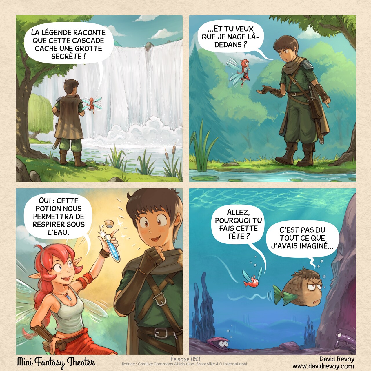 Un webcomic en quatre cases :

Case 1. L'Aventurier et la Fée Rose se tiennent devant une cascade massive, au cœur d'une forêt sombre.  
Fée Rose : « La légende raconte que cette cascade cache une grotte secrète ! »

Case 2. L'Aventurier a l'air sceptique et contrarié en pointant le bord de l'eau.  
Aventurier : « ...Et tu veux que je nage là-dedans ? »

Case 3. La Fée Rose tient joyeusement une petite potion bleue qu'elle ouvre du pouce. L'Aventurier est maintenant enthousiaste à l'idée d'essayer.  
Fée Rose : « Oui : cette potion nous permettra de respirer sous l'eau. »

Case 4. Sous l'eau : deux poissons — l'un aux couleurs de la Fée Rose, l'autre aux couleurs de l'Aventurier. Ils nagent à proximité. Il a l'air ennuyé et un peu contrarié.  
Poisson (Fée Rose) : « Allez, pourquoi tu fais cette tête ? »  
Poisson (Aventurier) : « C'est pas du tout ce que j'avais imaginé... »

