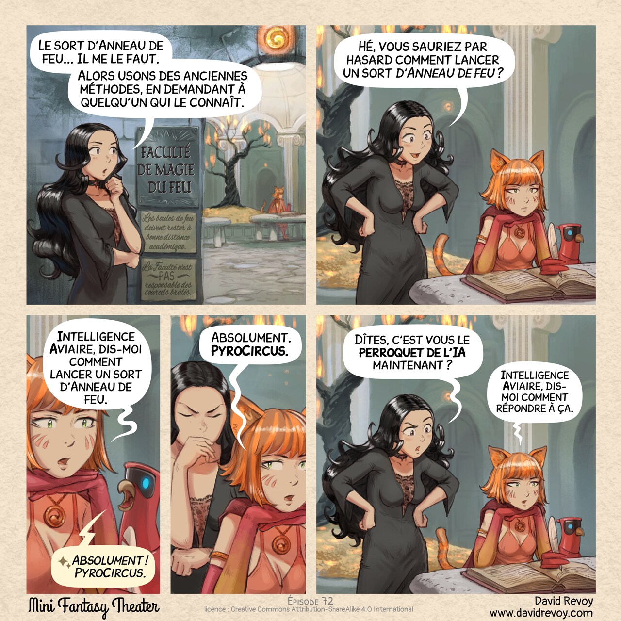 Un webcomic en quatre cases :

Case 1. Cepper, une sorcière gothique, se dirige vers la « Faculté de magie du feu » (l'inscription est encadrée sur la porte). Au-delà de la porte, on voit des érudits écrire des grimoires avec des perroquets IA à leurs côtés. Des panneaux sur le mur de la faculté indiquent : « Les boules de feu doivent rester à bonne distance académique. » et « La faculté n'est PAS responsable des sourcils brûlés. »  
Cepper : « Le sort d'Anneau de feu... Il me le faut. »  
Cepper : « Alors usons des anciennes méthodes, en demandant à quelqu'un qui le connaît. »

Case 2. Cepper est maintenant à l'intérieur de la faculté. Elle prend une pose amicale et s'approche poliment d'une érudite sorcière mi-humaine, mi-renarde, aux cheveux roux, qui a l'air visiblement de s'ennuyer ou émotionnellement épuisée. Son perroquet IA écrit dans un grimoire à sa place ; elle lui jette à peine un regard.  
Cepper : « Hé, vous sauriez par hasard comment lancer un sort d'Anneau de feu ? »  

Case 3. L'érudite ne prend pas la peine de répondre elle-même : elle demande simplement à son perroquet IA. 
Érudite : « Intelligence Aviaire, dis-moi comment lancer un sort d'Anneau de feu. »  
Perroquet IA : « Absolument ! PyroCircus. »  
* Case insérée : elle répète mot pour mot les paroles du perroquet tandis que Cepper contient à peine sa frustration en arrière-plan.  
Érudite : « Absolument. PyroCircus. »

Case 4. Cepper, intriguée, pose toutefois la question sérieusement tandis que l'érudite conserve son expression désabusée.  
Cepper : « Dîtes, c'est vous le perroquet de l'IA maintenant ? »  
Érudite : « Intelligence Aviaire, dis-moi comment répondre à ça. »

