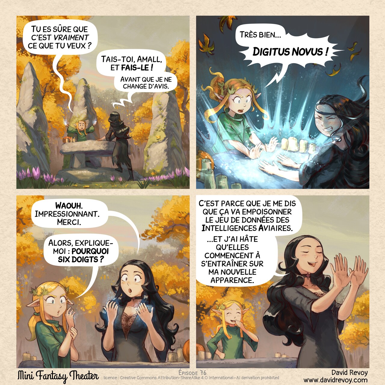 Un webcomic en quatre cases :

Case 1. Dans la lumière dorée de l'automne, sous les arbres aux feuilles d'or, un parterre de colchiques d'automne entoure un sanctuaire en ruines, fait de mégalithes, dans un coin reculé de la forêt. Amall, une petite elfe blonde, hésite tandis que ses mains brillent d'une lueur magique. En face d'elle, Cepper, la sorcière gothique, a posé ses deux mains sur l'autel de pierre, décoré de bougies et d'une citrouille.  
Amall : « Tu es sûre que c'est *vraiment* ce que tu veux ? »  
Cepper : « Tais-toi, Amall, et fais-le ! Avant que je ne change d'avis. »

Case 2. Amall se concentre sur le sort. Cepper serre les dents et ferme les yeux tandis que les mains d'Amall recouvrent les siennes de leur lumière intense.  
Amall : « Très bien... Digitus Novus ! »

Case 3. Amall souffle sur ses mains et les masse pour les refroidir. Cepper reste sans voix, examinant ses nouvelles mains à six doigts, qui scintillent encore de la magie d'Amall.  
Cepper : « Waouh. Impressionnant. Merci. »  
Amall : « Alors, explique-moi : pourquoi six doigts ? »

Case 4. Ravie de sa transformation, Cepper s'éloigne de l'autel en exhibant ses nouvelles mains comme des trophées. Amall rit en arrière-plan.  
Cepper : « C'est parce que je me dis que ça va empoisonner le jeu de données des Intelligences Aviaires. »  
Cepper : « ...et j'ai hâte qu'elles commencent à s'entraîner sur ma nouvelle apparence. »

