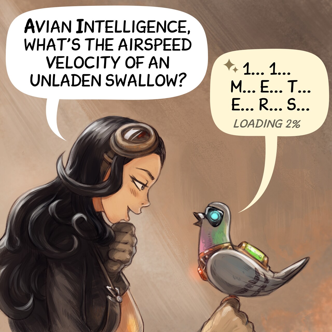 Panel 2. She excitedly asks it a question, but it takes an eternity to respond.  
Cepper: "Avian Intelligence, what's the airspeed velocity of an unladen swallow?"  
Local AI Parrot: "1... 1...  m... e... t... e... r... s... loading 2%"