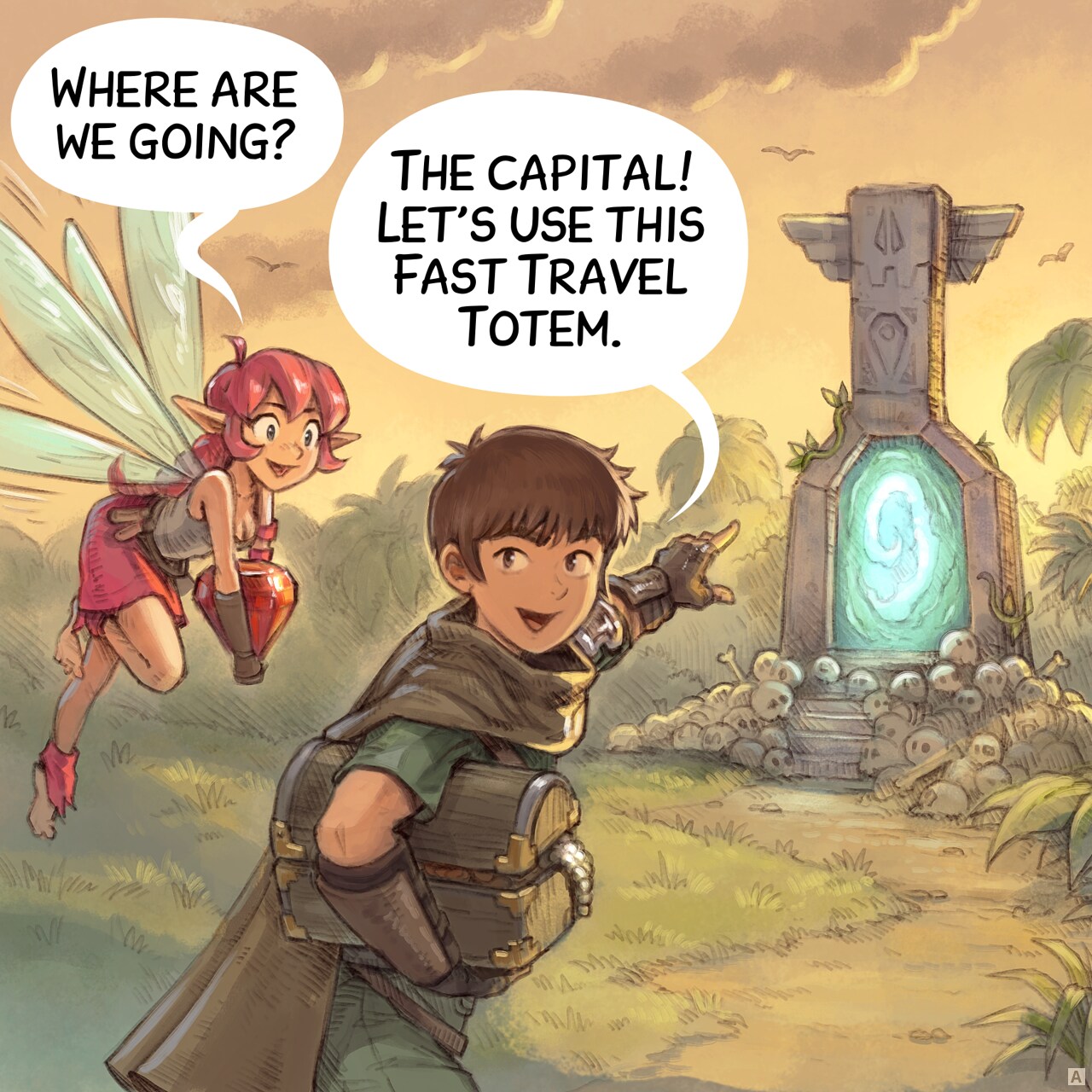 Panel 1. In the jungle, late in the day, the adventurer and the pink fairy walk to a stone totem with an active portal. Skeletons are plenty around the little stair that lead to the device. They looted a treasure, they are enthusiasting and happy.  
Pink Fairy: "Where are we going?"  
Adventurer: "The capital! Let's use this Fast Travel Totem."