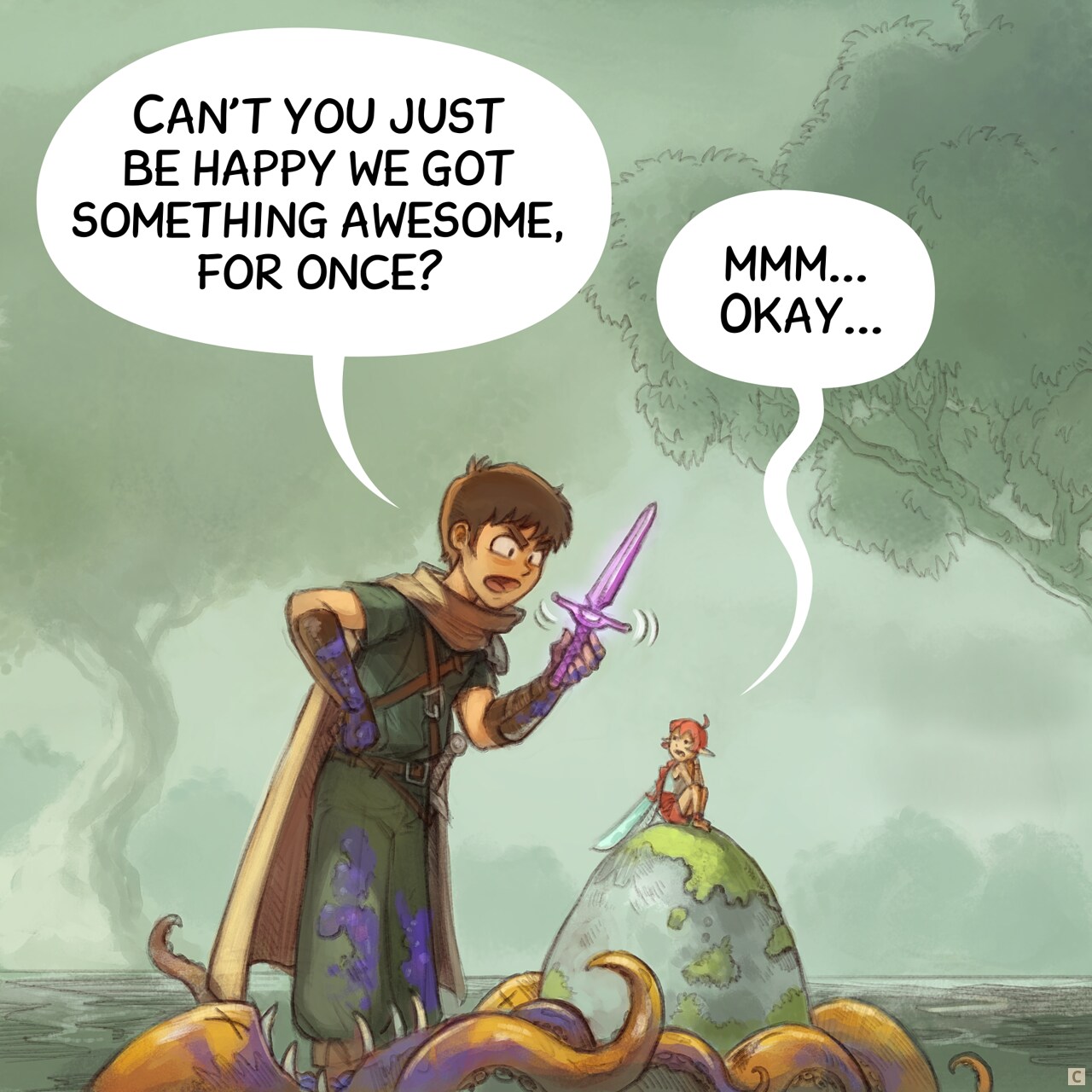 Panel 3: The scene zooms, the adventurer faints being upset while showing the dagger, the Pink Fairy is accepting, but just to not enter in a debate.  
Adventurer: "Can't you just be happy we got something awesome, for once?"  
Pink fairy: "mmm... Okay..."