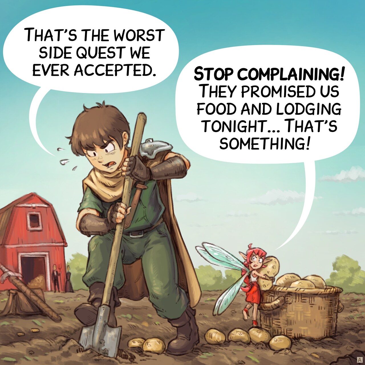 Panel 1. The adventurer and the Pink-fairy are working to harvest potatoes in a large field, a farm and the farmers in background.  
Adventurer: "That's the worst side quest we ever accepted."  
Pink-fairy: "Stop complaining! They promised us food and lodging tonight... That's something!"