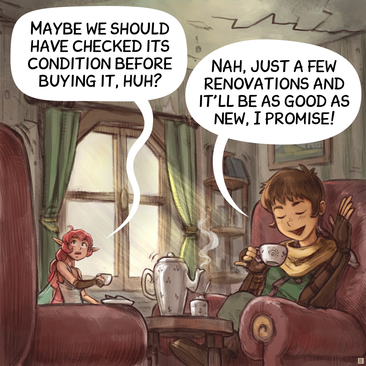 Panel 2. Closer shot of the Adventurer and Pink Fairy sitting in an old looking living room, having tea. The Pink Fairy looks suspiciously at cracks on the walls and ceiling. The Adventurer is totally happy.  
Pink‑Fairy: "Maybe we should have checked its condition before buying it, huh?"
Adventurer: "Nah, just a few renovations and it’ll be as good as new, I promise!"