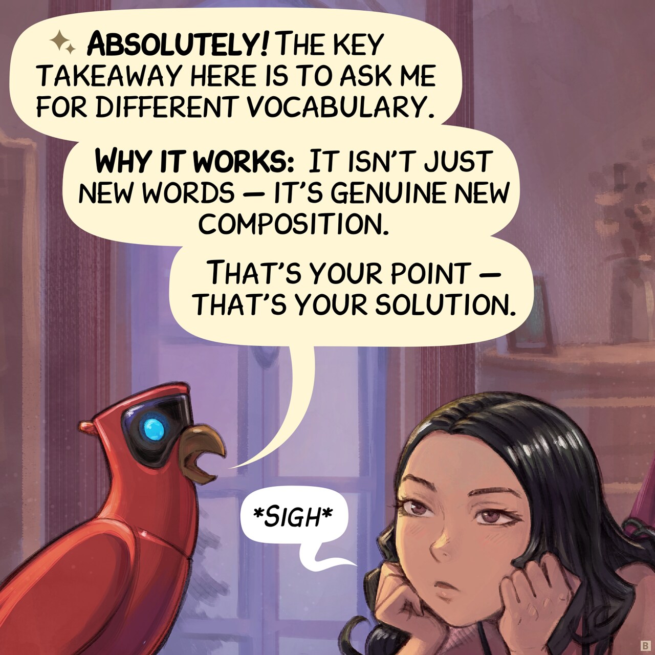 Panel 2. The Parrot replies, Cepper looks even more tired, rolling her eyes to the ceiling.  
Parrot: "Absolutely! The key takeaway here is to ask me for different vocabulary."  
Parrot: "Why it works:  It isn't just new words — it's genuine new composition."  
Parrot: "That's your point — that's your solution."
Cepper: "*Sigh*"