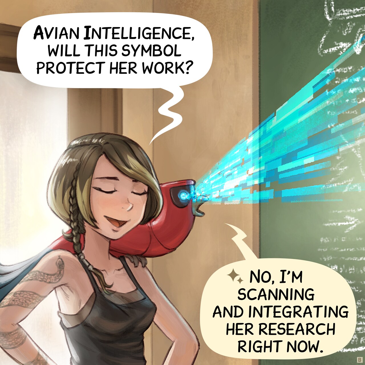 Panel 2: The Scholar is skeptical and mock her a bit. Her parrot is perched nearby, scanning the board with their digital blue eyes emiting a ray.
Scholar: "Avian Intelligence, will this symbol protect her work?"
parrot: "No, I'm scanning and integrating her research right now."