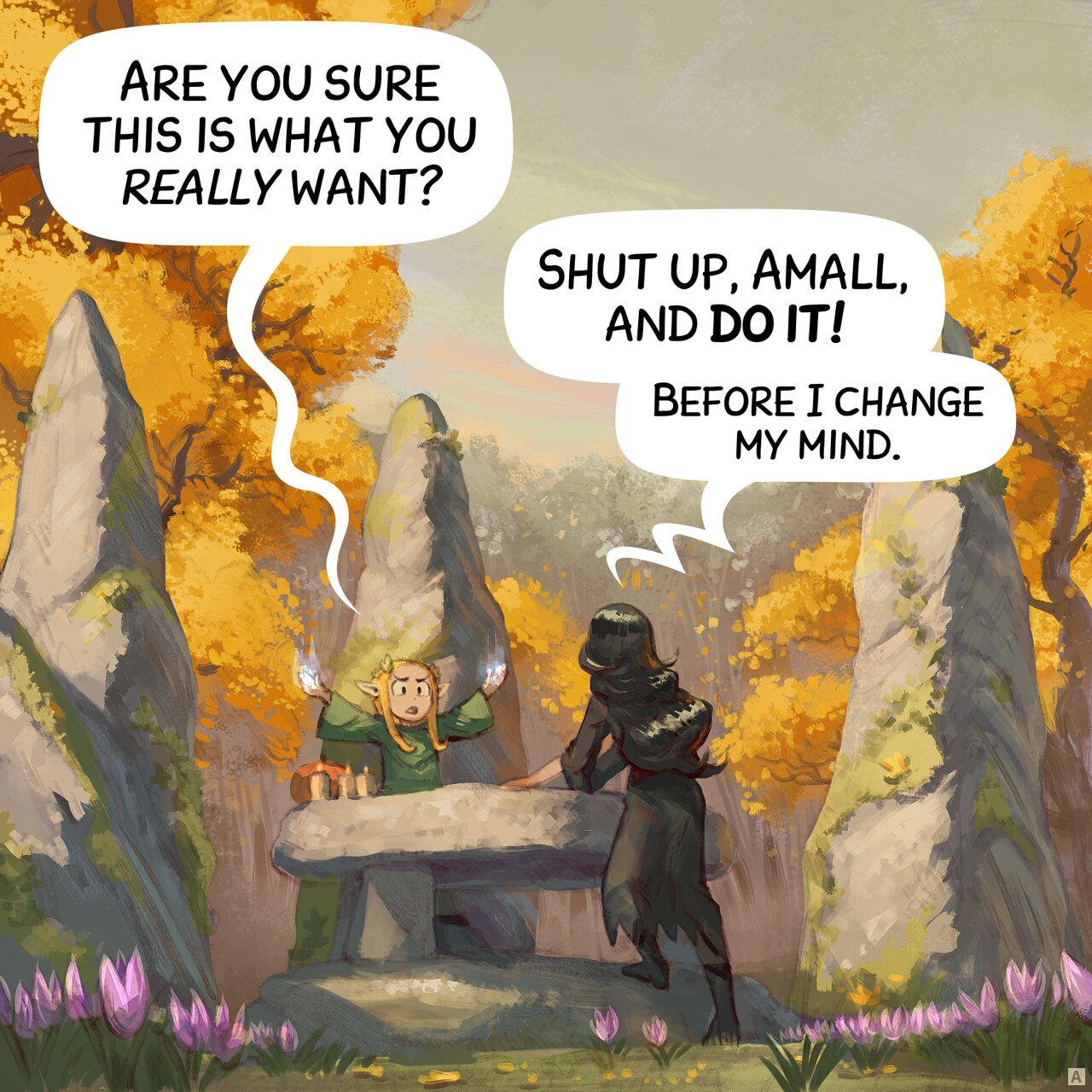 Panel 1. In the golden light of autumn and golden trees, a patch of autumn crocuses and a ruined sanctuary made of megaliths stands in a remote part of the forest. Amall, a small blonde elf, has doubts as her hands glow with magical light. Across from her, Cepper, the gothic sorceress, has placed both hands on the stone altar, decorated with candles and a pumpkin.  
Amall: "Are you sure this is what you *really* want?"  
Cepper: "Shut up, Amall, and do it! Before I change my mind."