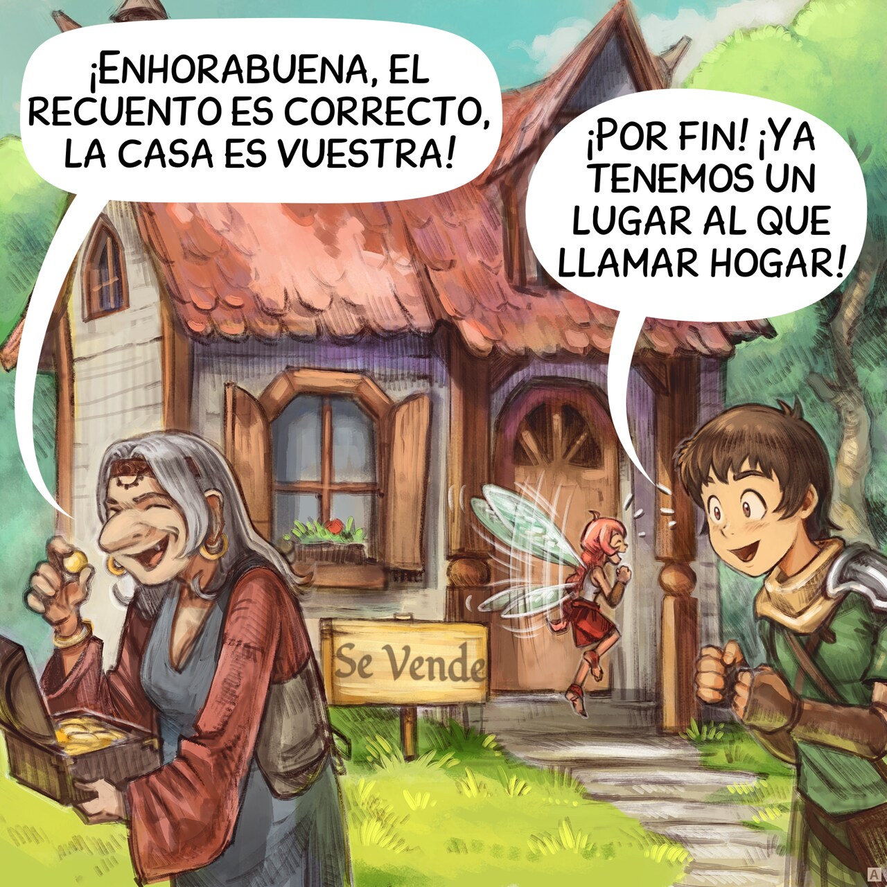 Panel 1. An old woman hold the treasure of previous episodes and leave the scene after counting the gold. In the background, a small, cozy house in the middle of the forest with a sign reading "For Sale". The Adventurer and Pink Fairy are standing next to it, really excited.  
Old woman: "Congratulations, the count is right, the house is yours!"
Adventurer: "Finally! We’ve got a place to call home!"