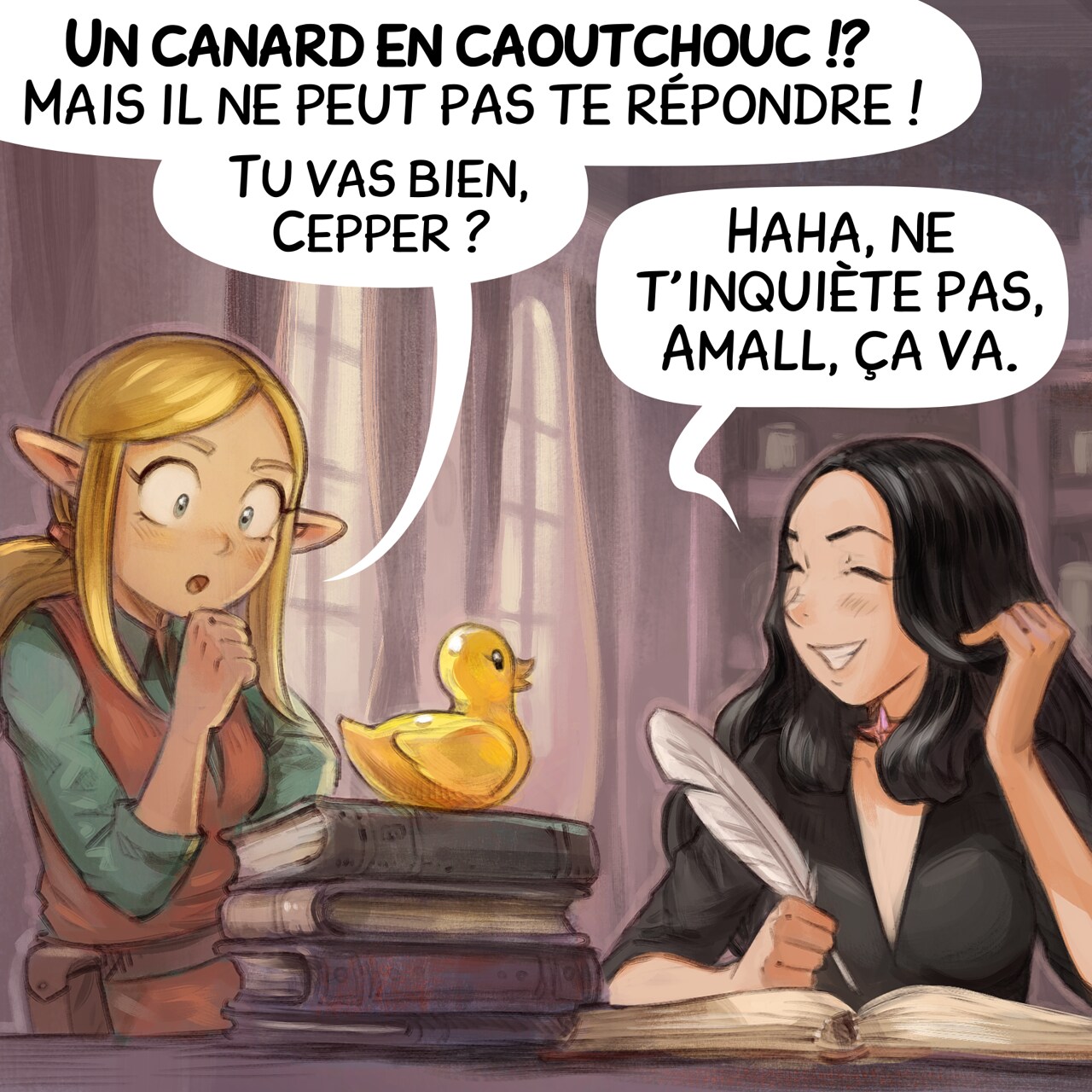 Case 3. Amall, la petite sorcière elfe blonde apparaît dans le cadre par un côté, elle est perplexe face à ce qu'elle a probablement vu avant. Cepper rit un peu d'embarras.
Amall : « Un canard en caoutchouc !? Mais il ne peut pas te répondre ! Tu vas bien, Cepper ? »  
Cepper : « Haha, ne t'inquiète pas, Amall, ça va. »