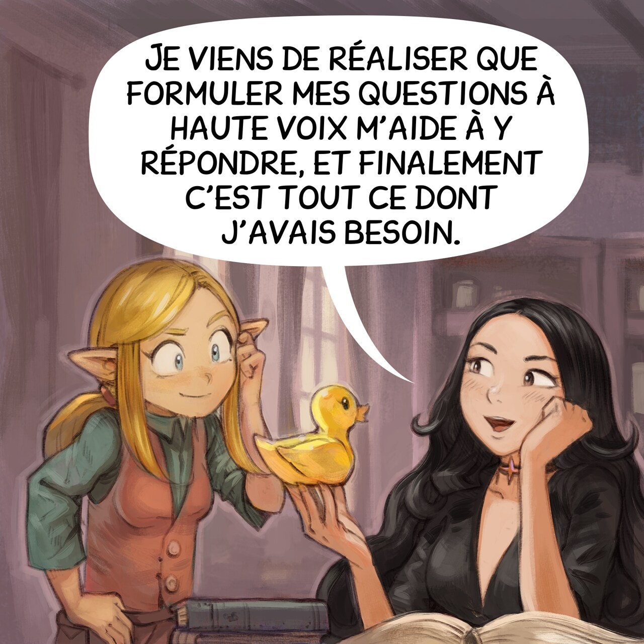 Case 4. Cepper est heureuse et fière de son invention, Amall se gratte la tête mais sourit, considérant la découverte de son amie.
Cepper : « Je viens de réaliser que formuler mes questions à haute voix m'aide à y répondre, et finalement c'est tout ce dont j'avais besoin. »