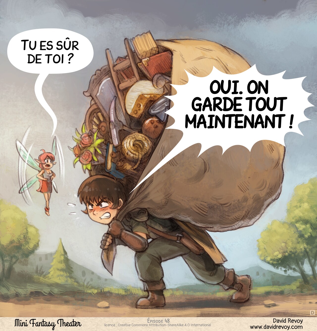 Case 4. Plus tard, sur le chemin, l'aventurier marche, écrasé sous le poids d'une centaine de petits objets dans un grand sac de fortune fait avec un grand drap de lit : des livres, des fleurs, une échelle, des outils de jardinage, un fromage, un balai, etc... Mais il a la détermination dans les yeux pour continuer. La fée essaie de le raisonner.  
Fée rose : « Tu es sûr de toi ? »  
Aventurier : « OUI. ON GARDE TOUT MAINTENANT ! »