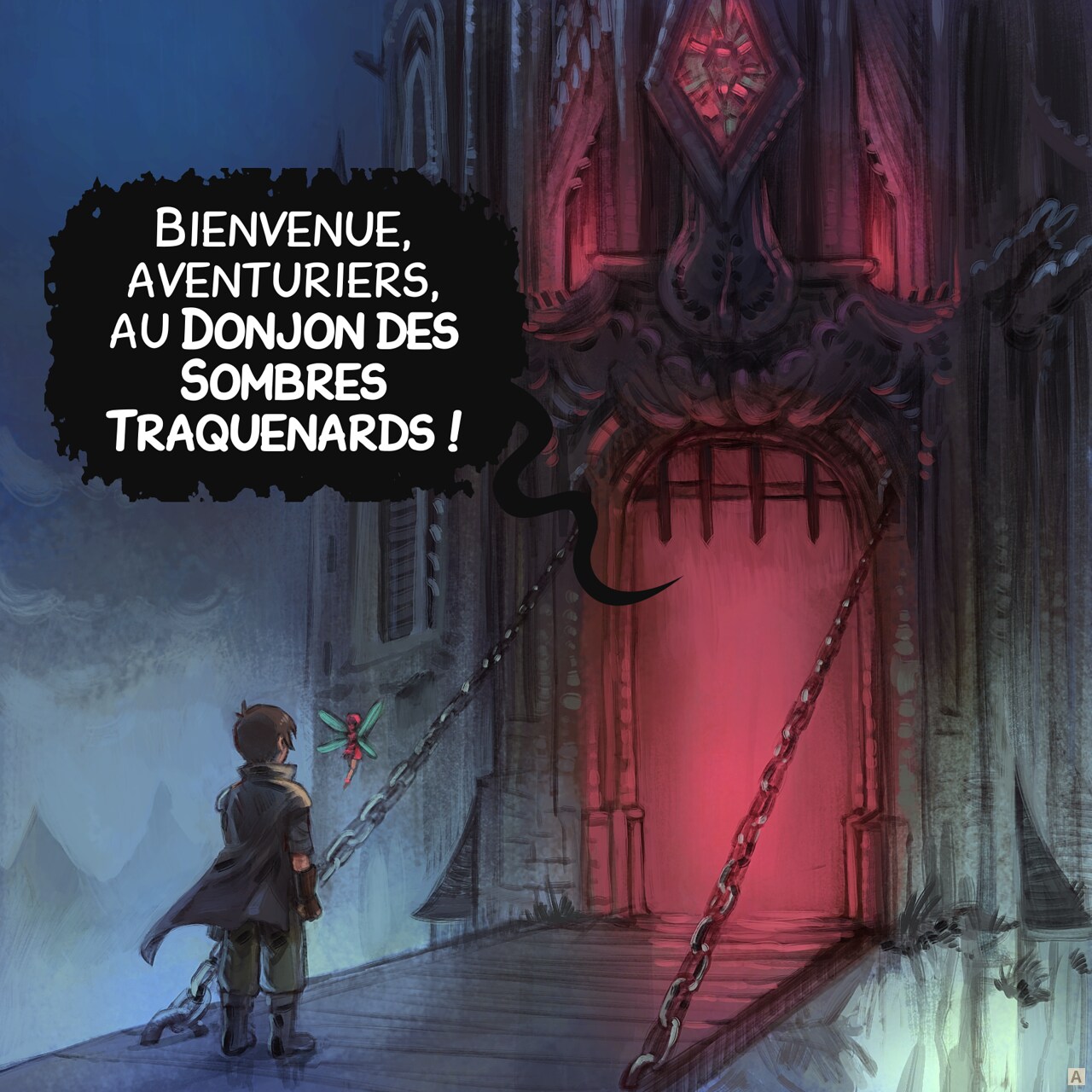 Case 1. L'aventurier et sa fée se tiennent devant la porte d'un donjon cauchemardesque, sombre, brumeux, et à l'intérieur de la porte on ne voit rien d'autre qu'une lumière rouge profonde.   
Donjon : "Bienvenue, aventuriers, au Donjon des Sombres Traquenards !"