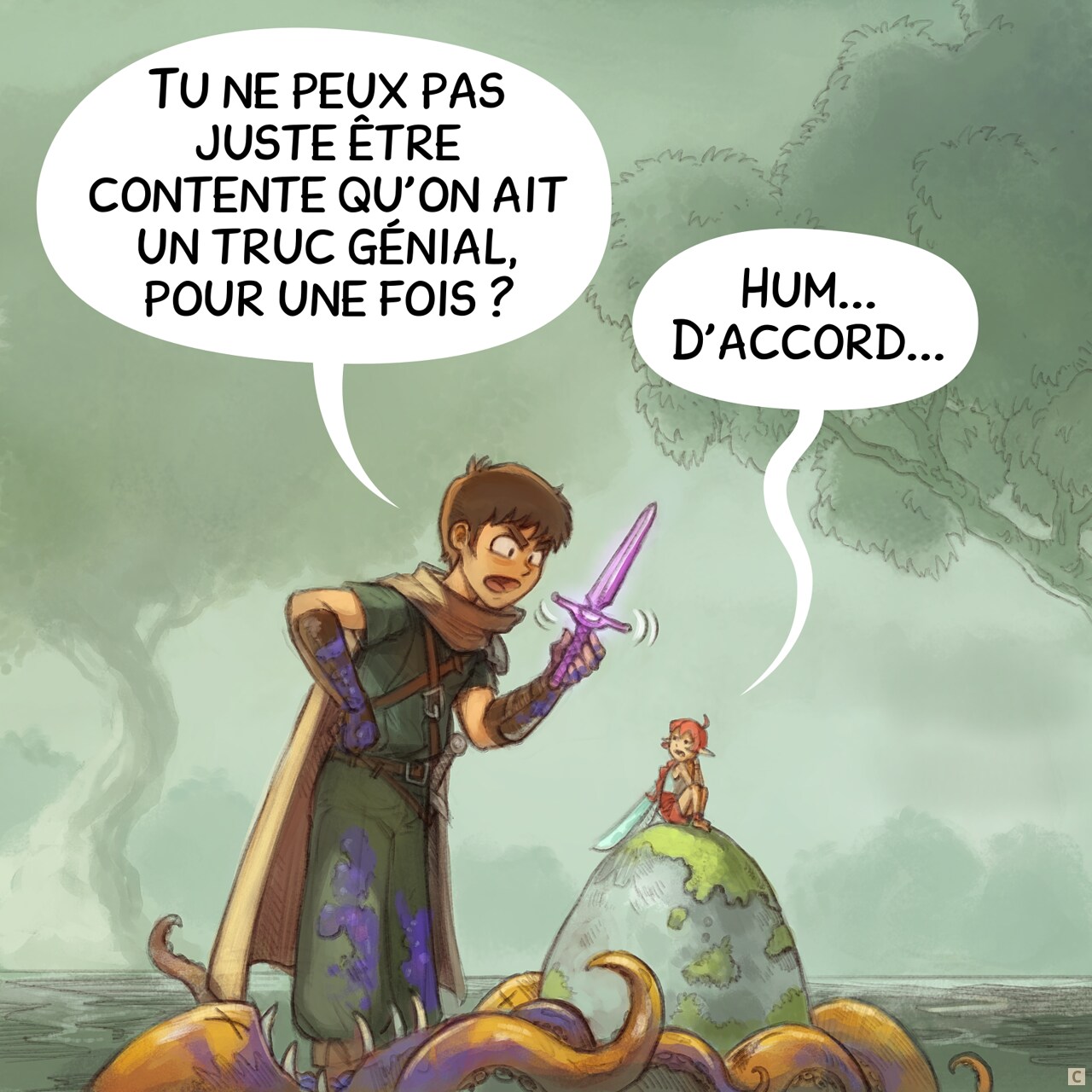 Case 3 : La scène zoome : l’aventurier se redresse, contrarié, tout en montrant la dague. La fée rose accepte, mais juste pour éviter de débattre.
Aventurier : « Tu ne peux pas juste être contente qu’on ait un truc génial, pour une fois ? »  
Fée rose : « Hum... D’accord... »