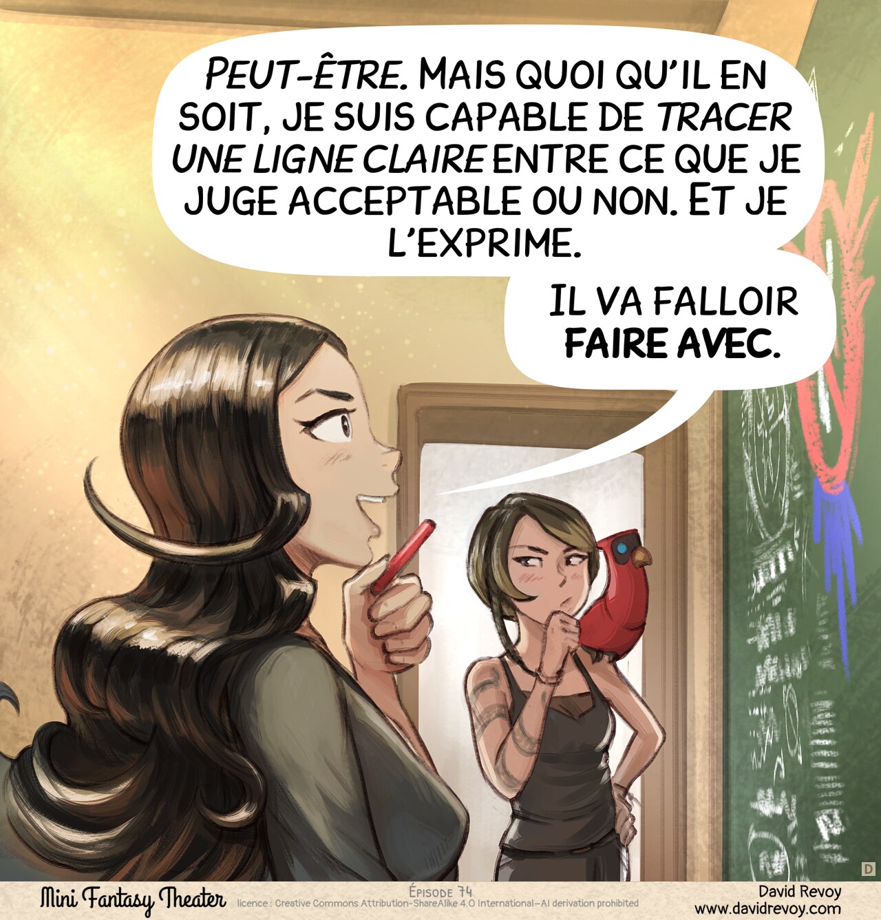 Case 4 : Cepper, calme et posée, regarde le tableau de profil, la craie à la main près du menton, fière d’elle et affichant un air optimiste. L’étudiante tente d’y réfléchir, sans être convaincue.
Cepper : « Peut-être. Mais quoi qu’il en soit, je suis capable de tracer une ligne claire entre ce que je juge acceptable ou non. Et je l’exprime. »
Cepper : « Il va falloir faire avec. »