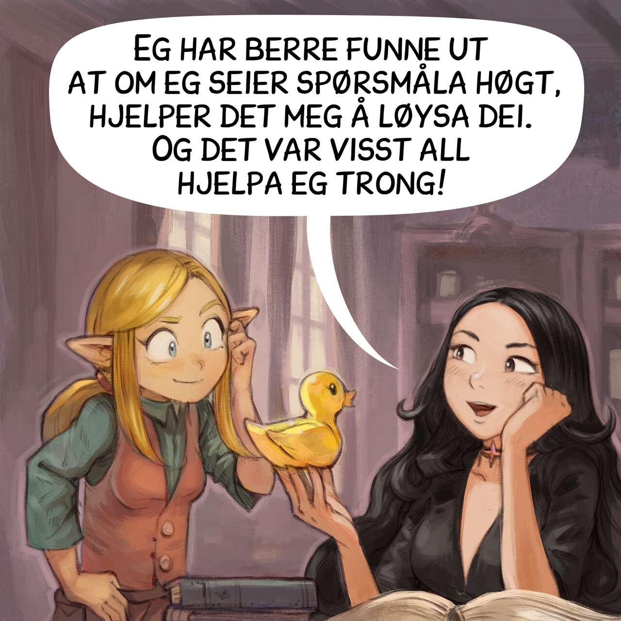 Panel 4. Cepper is happy and proud of her invention, Amall scratch her head but with a smile, considering the discovery of her friend.   
Cepper: "I just figured that formulating my questions out loud helps me to solve them, and finally that's all I needed."