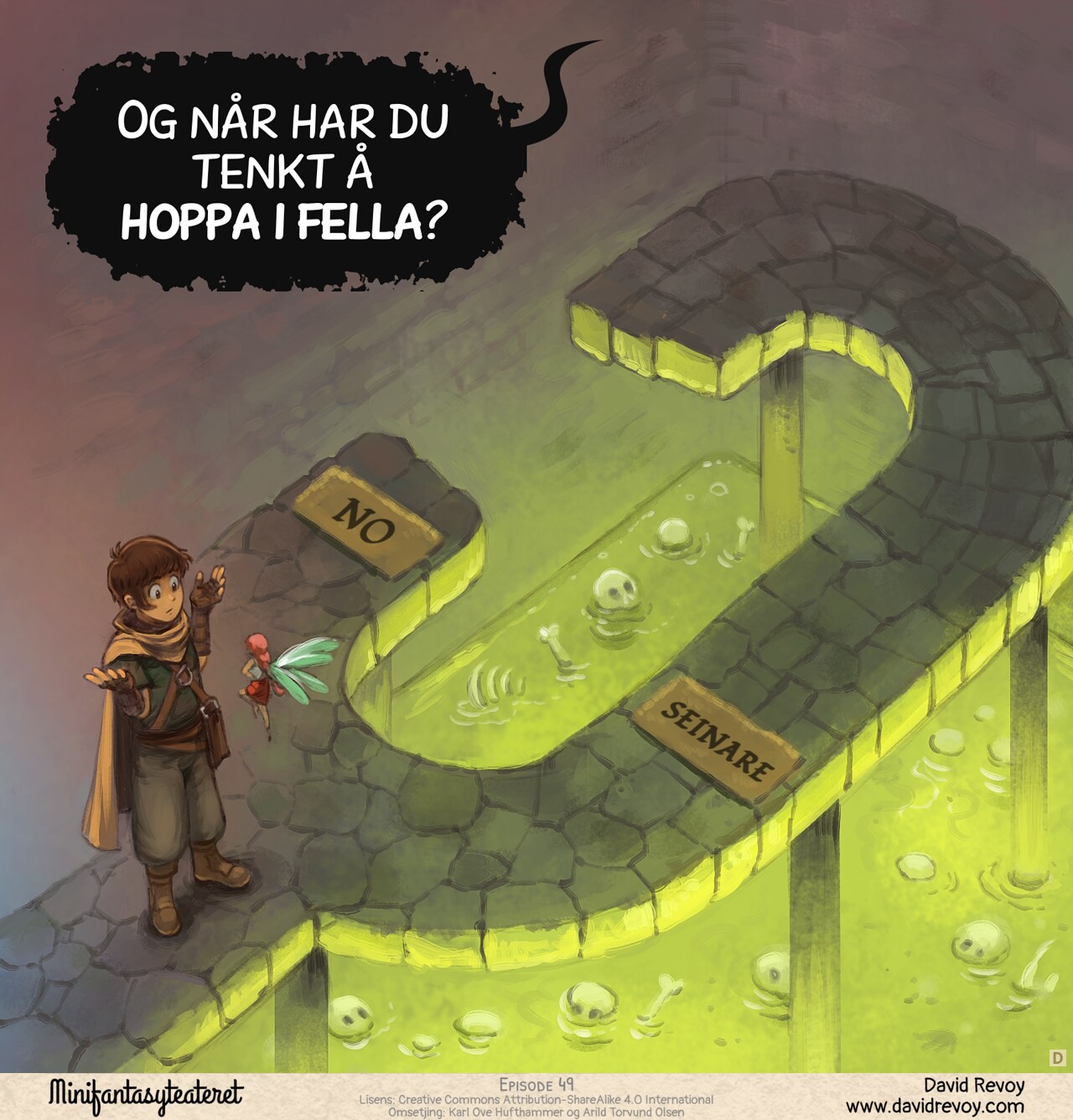 Panel 4. Top down view on the adventurers shrugging in front of the fairy, they reached a dead end. A short path on the left has on the ground the word "Now", and a longer path "Later". Both lead to a giant pool of green acid where bones and skulls are floating.   
Dungeon: "So, when do you want to jump to the trap?"