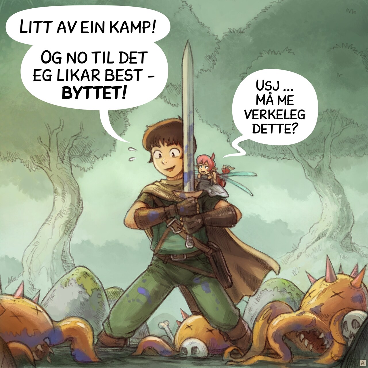 Panel 1. The adventurer stands exhausted but proud with his sword, in the middle of a dense wood. Defeated enemies, three unidentifiable creatures with tentacles and claws, lie scattered around him. The pink fairy is on his shoulder with a look of disgust.  
Adventurer: "What a fight! Now to my favorite part: the loot."  
Pink fairy: "Ugh... Do we really have to?"