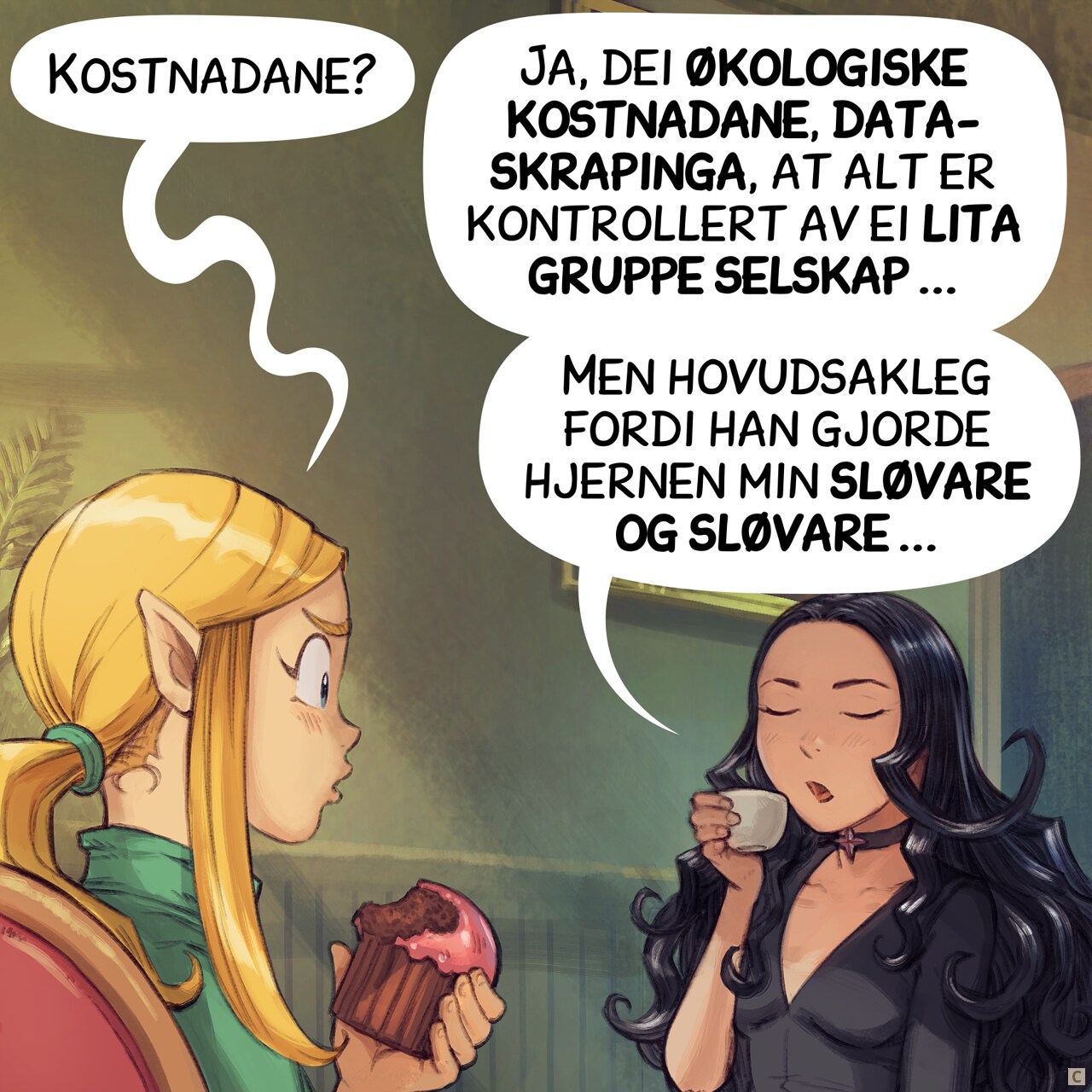 Panel 3. Amall is confused, and Cepper continues her speech, confident.  
Amall: "The... costs?"  
Cepper: "The ecological costs. The data scraping. How it's all controlled by a handful of corporations..."  
Cepper: "But mostly how it made my brain lazier and lazier..."