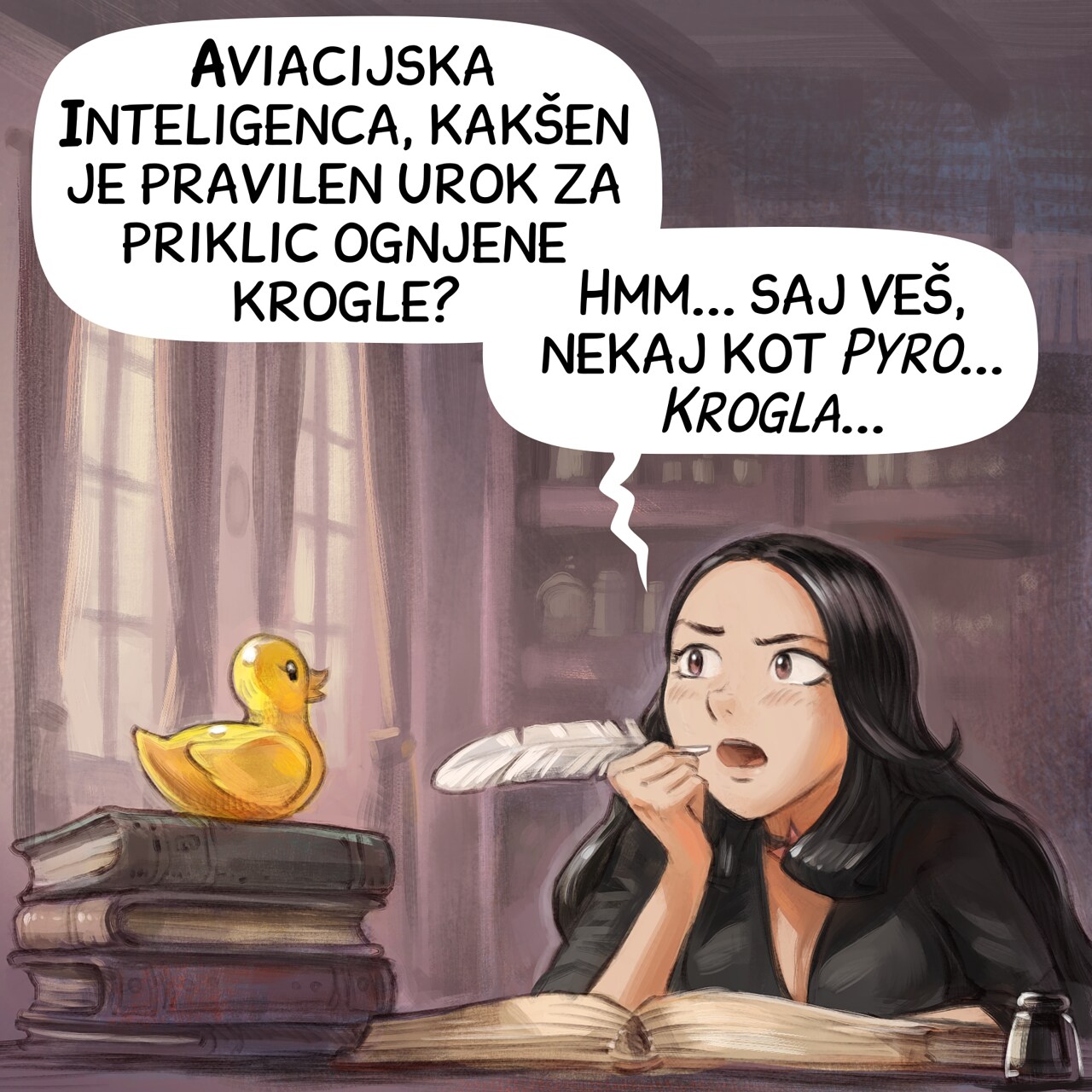 Panel 1. Cepper, the Gothic Sorceress, is at her iconic desk with a quill, she was writing in her big personal project: her book of incantation at university. She is thinking with intensity bringing the quill to her mouth, looking up and frowning. On a stack of book, nearby, stands a yellow static rubber duck.  
Cepper: "Avian Intelligence, what is the correct incantation for a fireball? Hmm... You know, something _Pyro... Ball..._"