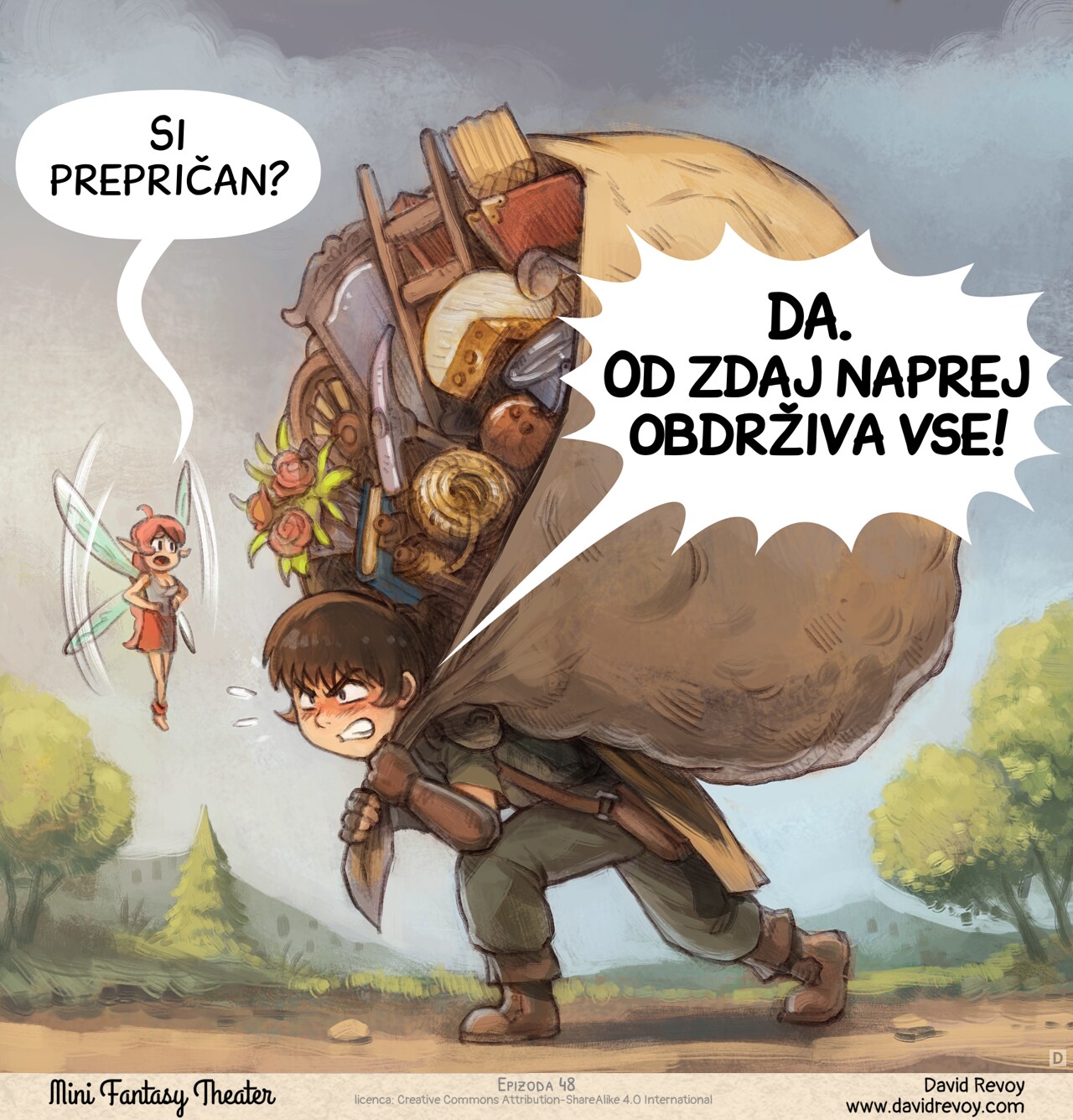 Panel 4. Later, on the path, the adventurer walks, crushed under the weight of a hundred small objects in a big improvised backpack made with a large bed sheet: books, flowers, a ladder, gardening tools, a cheese, a broom, etc... But he has determination in his eyes to carry on. The fairy tries to reason him.  
Pink fairy: "Are you sure about this?"  
Adventurer: "YES. WE'RE KEEPING EVERYTHING NOW!"