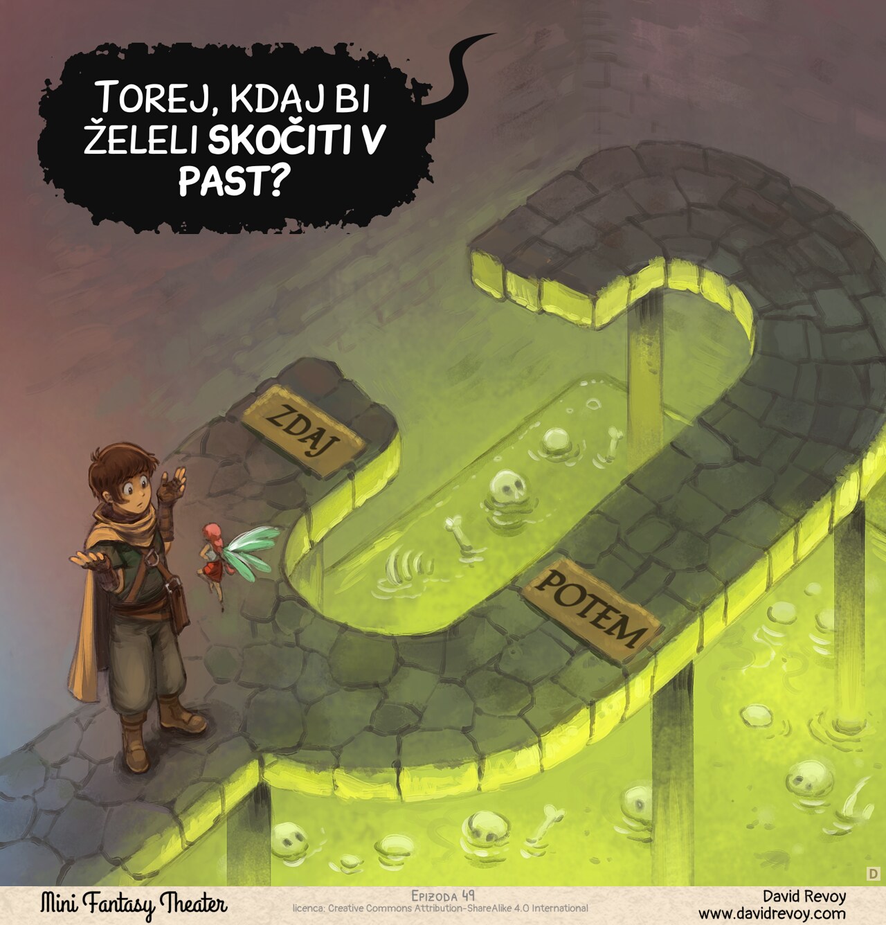 Panel 4. Top down view on the adventurers shrugging in front of the fairy, they reached a dead end. A short path on the left has on the ground the word "Now", and a longer path "Later". Both lead to a giant pool of green acid where bones and skulls are floating.   
Dungeon: "So, when do you want to jump to the trap?"