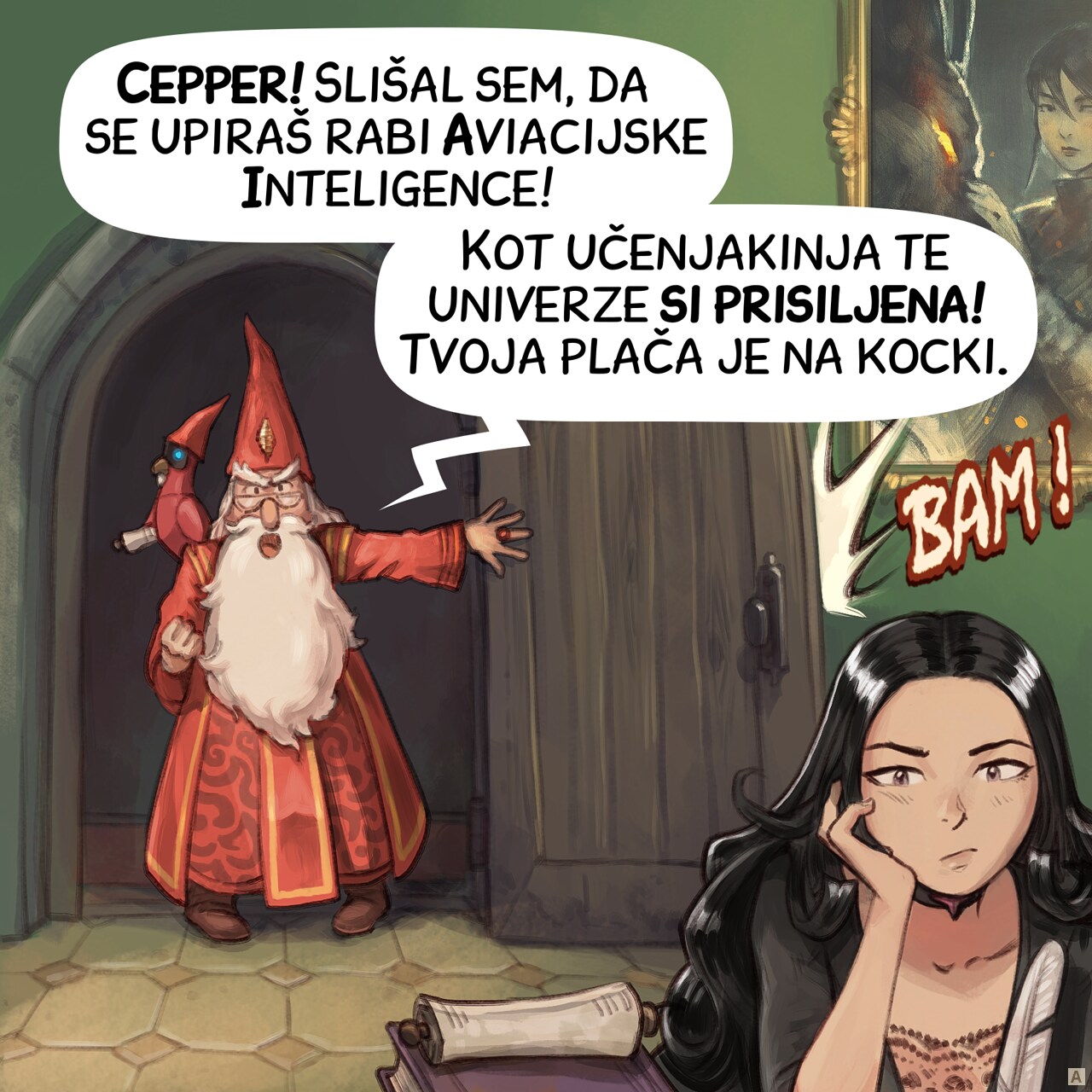 Panel 1. The headmaster bursts through Cepper's door, slamming it, furious. We see Cepper in the foreground, sitting at her desk, bored, not reacting.  
Headmaster: "Cepper! I've heard you're refusing to use your Avian Intelligence!"  
Headmaster: "As a scholar of this university, you must! Your pay depends on it."