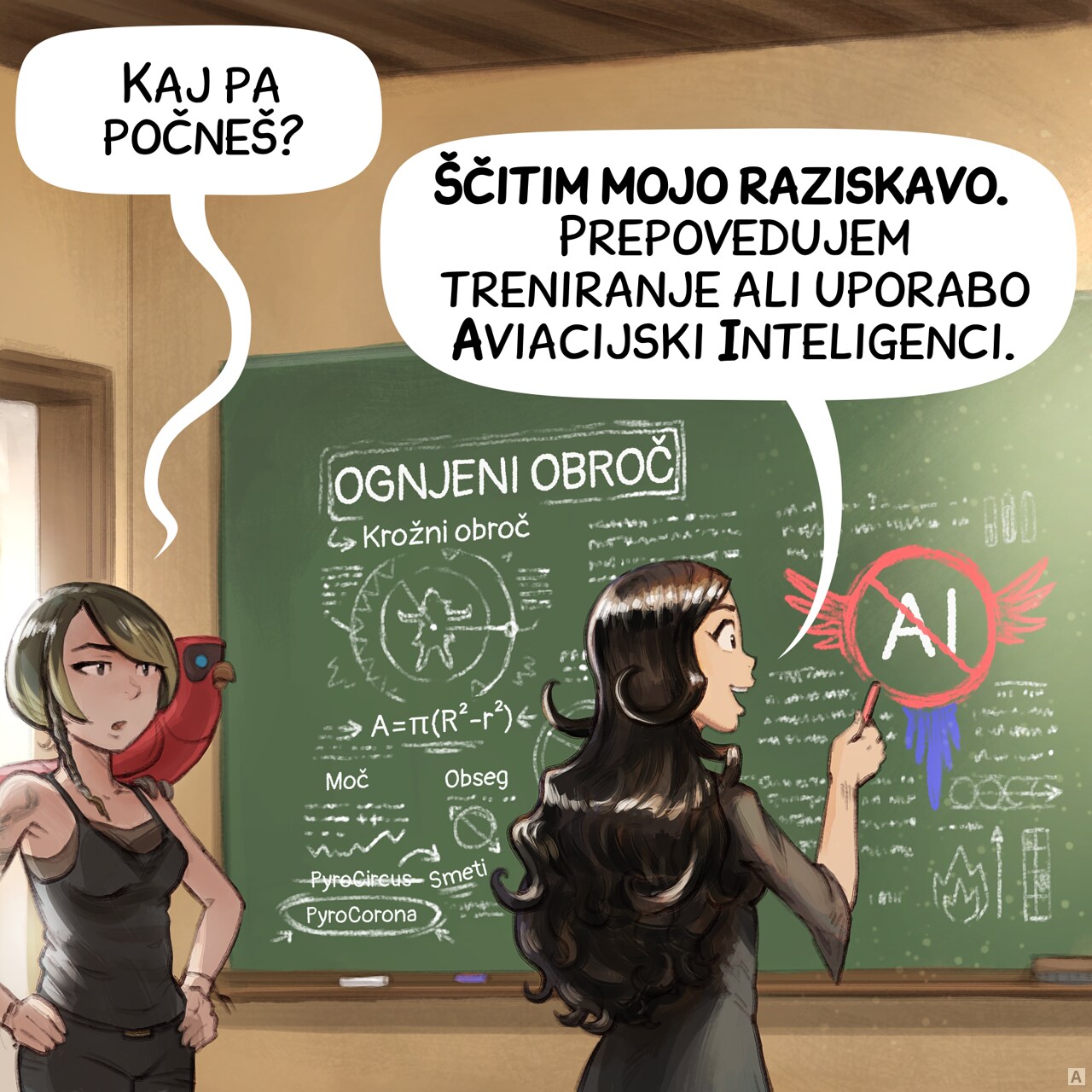 Panel 1: Cepper stands in front of a black board in a classroom with a piece of chalk in her hand, visible on the board her magical notes about "Rings of Fire": geometric drawing with incantation mixed: radius, power, some notes about PyroCircus being Slop and the good one being PyroCorona. But mainly, she is drawing a large AI symbol with parrot wing crossed. A Scholar of dark the arts, with short hair and a snake tatoo enters the room, curious, with her parrot.
Scholar: "What are you doing?"
Cepper: "Protecting my research. I forbid it to be trained on or used for Avian Intelligence."