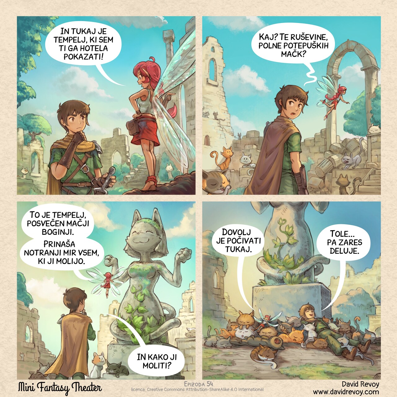 A comic in four panels:

Panel 1. The Adventurer and the Pink-Fairy walk through the overgrown ruins of an ancient temple. Many cats are around. The adventurer is unimpressed.  
Pink-Fairy: "And here is the temple I wanted to show you!"

Panel 2. They progress through it: more cats around. The Adventurer really don't understand what's so special about this place while the Pink-Fairy is happy.  
Adventurer: "What? This crumbling place full of stray cats?"

Panel 3. The Pink-Fairy points to a massive statue of an anthropomorphic cat in the divine position.  
Pink-fairy: "It's a temple dedicated to a feline deity. She grants inner peace to all those who pray to her."  
Adventurer: "And how do we pray to her?"

Panel 4. Zoom back. The adventurer and fairy are now lying in the middle of many cats, cuddling and sleeping with big smiles.  
Pink-fairy: "Just by resting here."  
Adventurer: "Well... it actually works."

