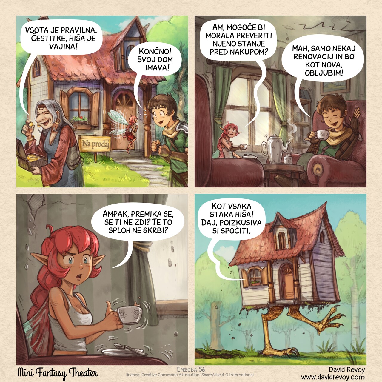A comic in four panels:

Panel 1. An old woman hold the treasure of previous episodes and leave the scene after counting the gold. In the background, a small, cozy house in the middle of the forest with a sign reading "For Sale". The Adventurer and Pink Fairy are standing next to it, really excited.  
Old woman: "Congratulations, the count is right, the house is yours!"
Adventurer: "Finally! We’ve got a place to call home!"

Panel 2. Closer shot of the Adventurer and Pink Fairy sitting in an old looking living room, having tea. The Pink Fairy looks suspiciously at cracks on the walls and ceiling. The Adventurer is totally happy.  
Pink‑Fairy: "Maybe we should have checked its condition before buying it, huh?"
Adventurer: "Nah, just a few renovations and it’ll be as good as new, I promise!"

Panel 3. Closer shot of the Pink Fairy, a bit nervous and skeptical. Her cup of tea is shaking, spilling a bit.  
Pink Fairy: "But it's moving a bit, isn't it? Doesn't that worry you at all?"

Panel 4. Reveal shot outside: the house is walking through the forest on giant chicken legs. The Adventurer's speech bubble comes from the window.  
Adventurer (off panel, inside the house): "Just like any old house! Come on, let's try to get some rest."
