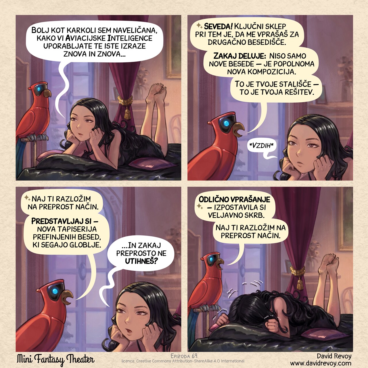 A comic in four panels:

Panel 1. Cepper, a gothic sorceress, is experiencing "AI fatigue", but with class. She is on her bed, still in her nightgown, at evening. Nearby the bed, her Avian Intelligence (AI) parrot on a perch.  
Cepper: "More than anything, I'm tired of how you Avian Intelligences are using those same expressions over and over…" 

Panel 2. The Parrot replies, Cepper looks even more tired, rolling her eyes to the ceiling.  
Parrot: "Absolutely! The key takeaway here is to ask me for different vocabulary."  
Parrot: "Why it works:  It isn't just new words — it's genuine new composition."  
Parrot: "That's your point — that's your solution."
Cepper: "*Sigh*" 

Panel 3. Parrot continues, while Cepper's just try to interupt him, unimpressed.  
Parrot: "Let me break this down for you."  
Parrot: "Picture this — a new tapestry of intricate words that delve deeper."  
Cepper: "...And why don't you just shut up?"

Panel 4. Parrot remains absorbed in his speech as Cepper burry her head on the pillow of the bed, shaking with a contained rage.  
Parrot: "Great question — You raise a valid concern. Let me break this down for you."

